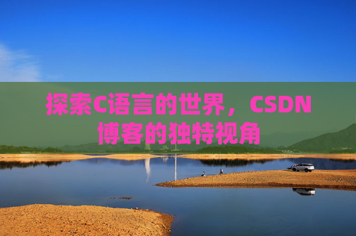 探索C语言的世界，CSDN博客的独特视角